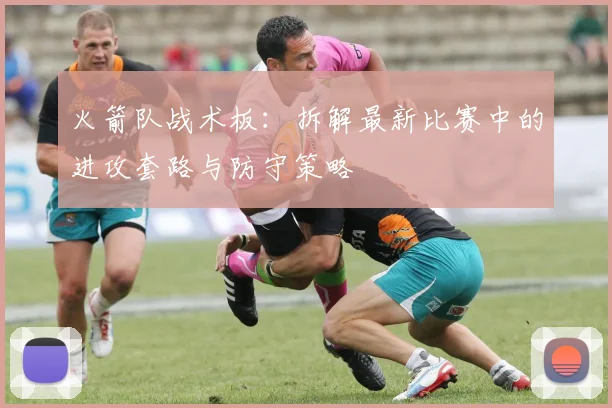火箭队战术板：拆解最新比赛中的进攻套路与防守策略